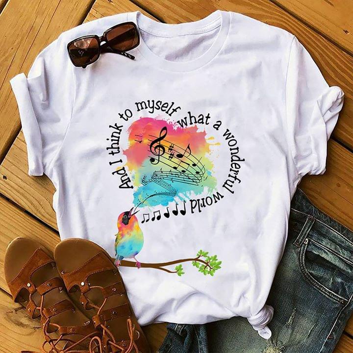 Birds Singing Music And I Think To Myself What A Wonderful World Shirt Birds Singing Music And I Think To Myself What A Wonderful World Shirt