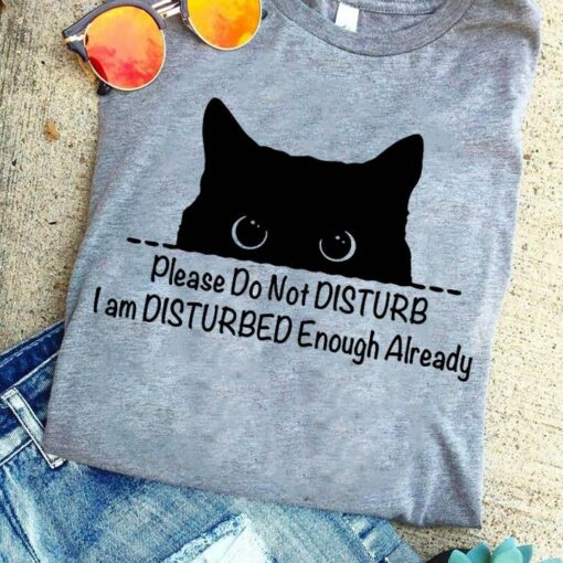 Black Cat Please Do Not Disturb I Am Disturbed Enough Already Shirt