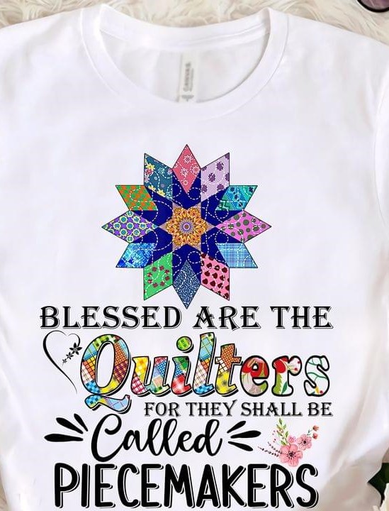 Blessed Are The Quilters For They Shall Be Called Piecemakers Patterns Shirt Blessed Are The Quilters For They Shall Be Called Piecemakers Patterns Shirt