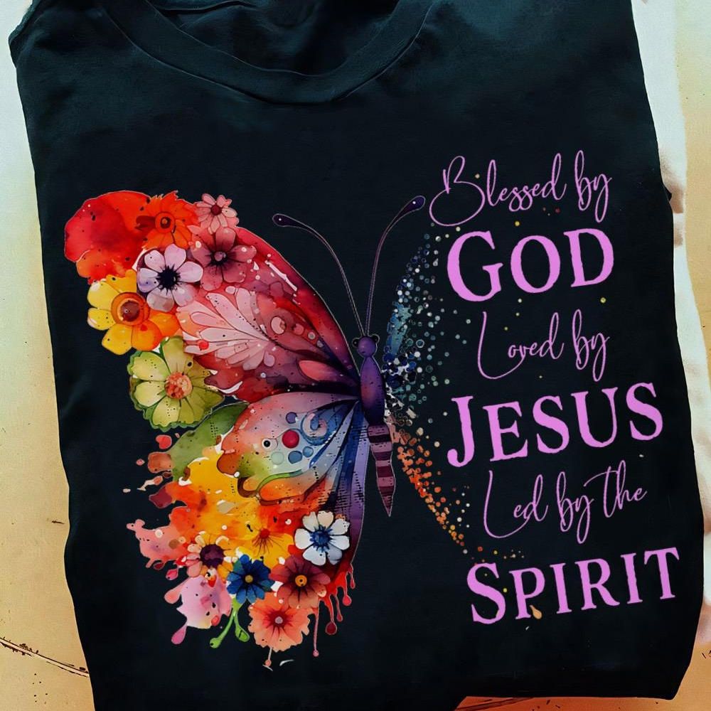 Blessed By God Loved By Jesus, Led By The Spirit Butterfly Shirt Blessed By God Loved By Jesus, Led By The Spirit Butterfly Shirt