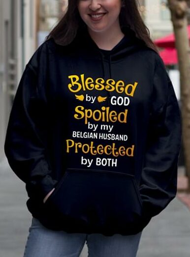 Blessed By God Spoiled By My Belgian Husband Protected By Both Hoodie Blessed By God Spoiled By My Belgian Husband Protected By Both Hoodie