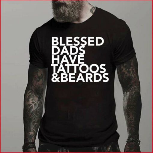 Blessed Dads Have Tattoos &amp Beards Shirt