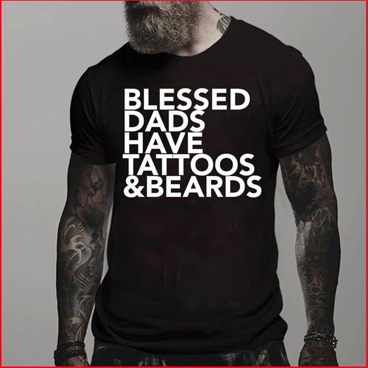 Blessed Dads Have Tattoos & Beards Shirt Blessed Dads Have Tattoos & Beards Shirt