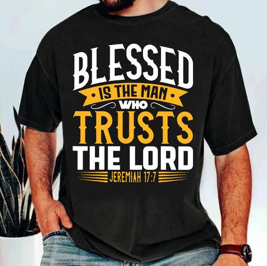 Blessed Is The Man Who Trusts The Lord, Love God Jeremiah 17-7 Shirt Blessed Is The Man Who Trusts The Lord, Love God Jeremiah 17-7 Shirt