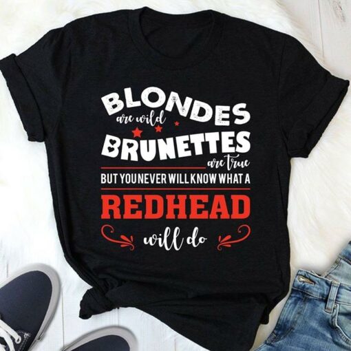 Blondes Are Wild Brunettes Are True But You Never Will Know What A Redhead Will Do Shirt