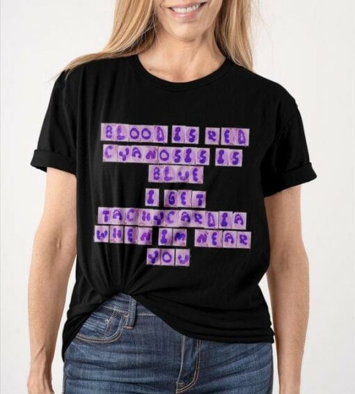Blood Is Red Cyanosis is Blue I Get Tachycardia When I’m Near You Quotes Shirt