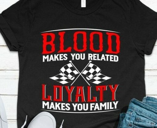 Blood Makes You Related Loyalty Makes You Family Race Flag Shirt