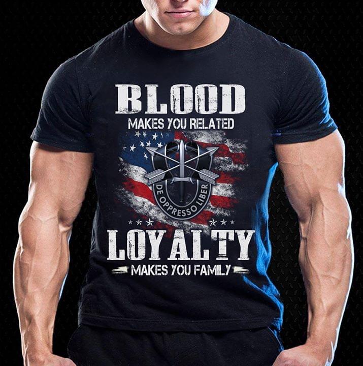 Blood Makes You Related Loyalty Makes You Family Shirt Blood Makes You Related Loyalty Makes You Family Shirt
