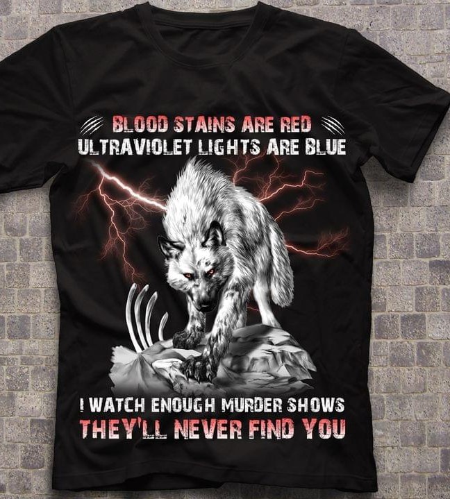 Blood Stains Are Red Ultraviolet Lights Are Blue I Watch Enough Murder Shows Angry Wolf Thunder Shirt Blood Stains Are Red Ultraviolet Lights Are Blue I Watch Enough Murder Shows Angry Wolf Thunder Shirt