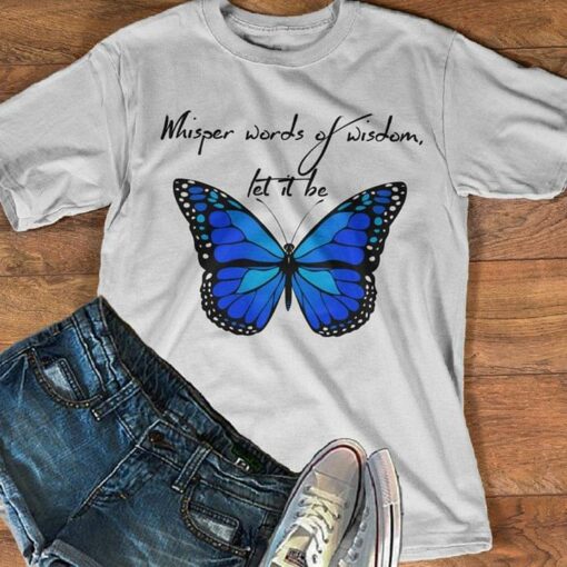 Blue Beautiful Butterfly Whisper Words Of Wisdom Let It Be Shirt