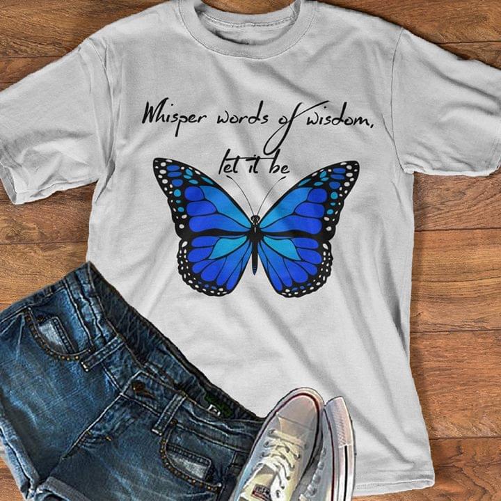 Blue Beautiful Butterfly Whisper Words Of Wisdom Let It Be Shirt Blue Beautiful Butterfly Whisper Words Of Wisdom Let It Be Shirt
