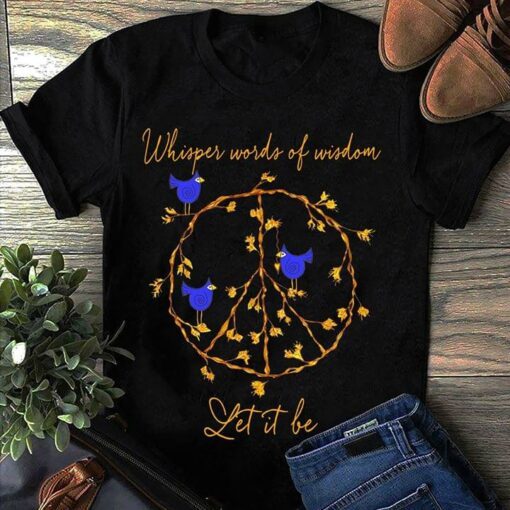 Blue Bird Peace And Love Whisper Words Of Wisdom Let It Be Shirt