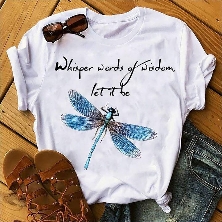 Blue Dragonfly Whisper Words Of Wisdom Let It Be Shirt Blue Dragonfly Whisper Words Of Wisdom Let It Be Shirt