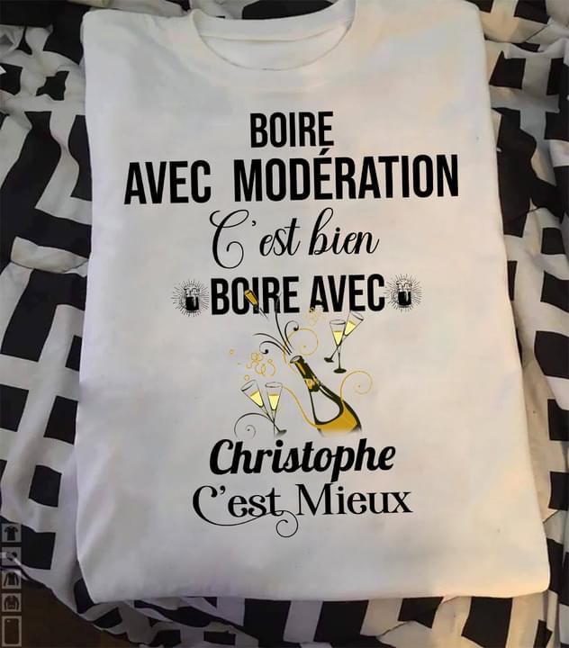 Boire Avec Moderation C'est Bien Boire Avec Christophe C'est Mieux Champagne French Shirt Boire Avec Moderation C'est Bien Boire Avec Christophe C'est Mieux Champagne French Shirt