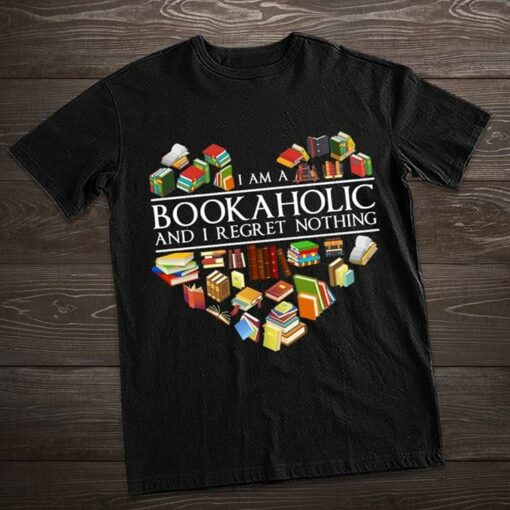 Book Lover I Am A Book A Holic And I Regret Nothing Shirt