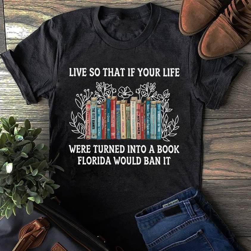 Book Lover Shirt, Live So That If Your Life Were Turned Into A Book Florida Would Ban It Book Lover Shirt, Live So That If Your Life Were Turned Into A Book Florida Would Ban It