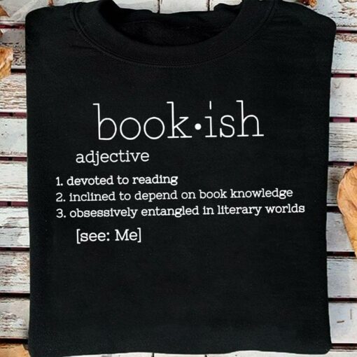 Bookish Adjective Devoted To Reading Inclined To Depend On Book Knowledge Obsessively Entangled In Literary Worlds Shirt