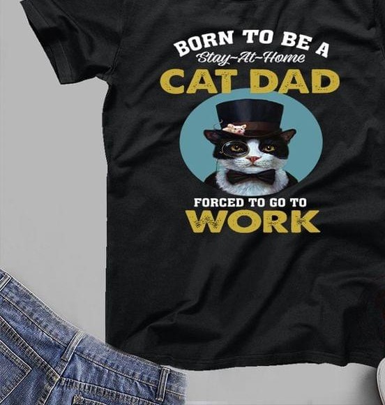 Born To Be A Stay-At-Home Cat Dad Forced To Go To Work Cat And Mouse Shirt Born To Be A Stay-At-Home Cat Dad Forced To Go To Work Cat And Mouse Shirt