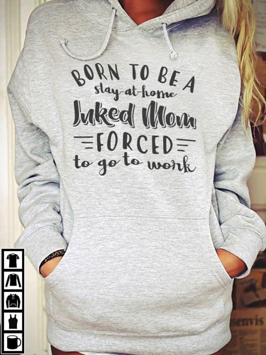 Born To Be A Stay At Home Inked Mom Forced To Go To Work Hoodie Born To Be A Stay At Home Inked Mom Forced To Go To Work Hoodie