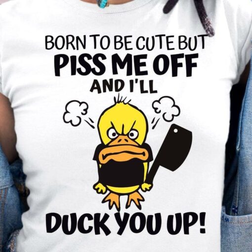 Born To Be Cute But Piss Me Off Angry Duck T-Shirt Sweatshirt Hoodie