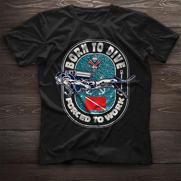 Born To Dive Forced To Work Shirt Born To Dive Forced To Work Shirt