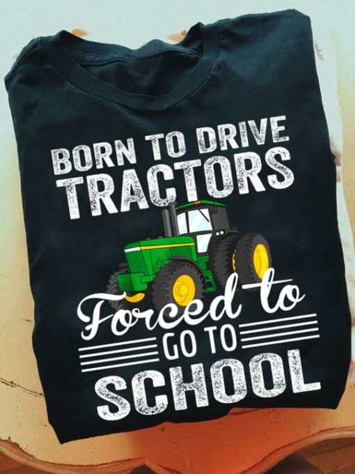 Born To Drive Tractors Forced To Go To School Green Tractor Farmer Shirt