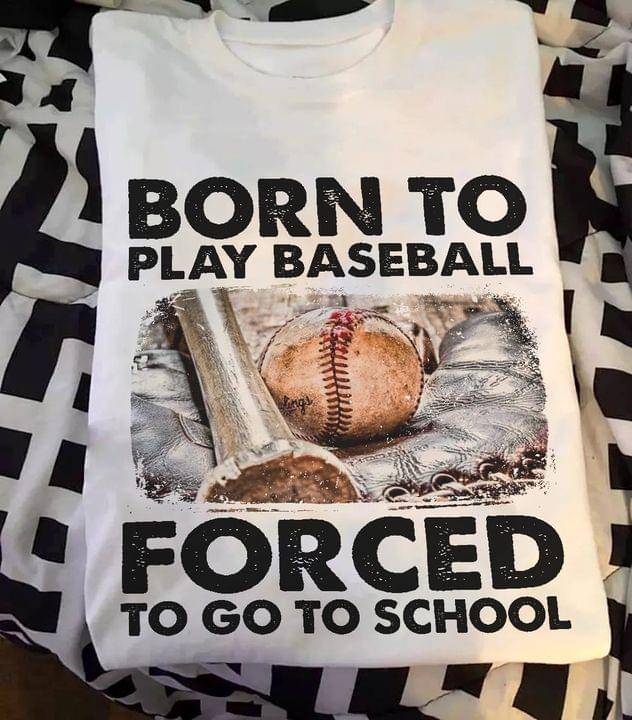 Born To Play Baseball Forced To Go To School Baseball Sport Shirt Born To Play Baseball Forced To Go To School Baseball Sport Shirt