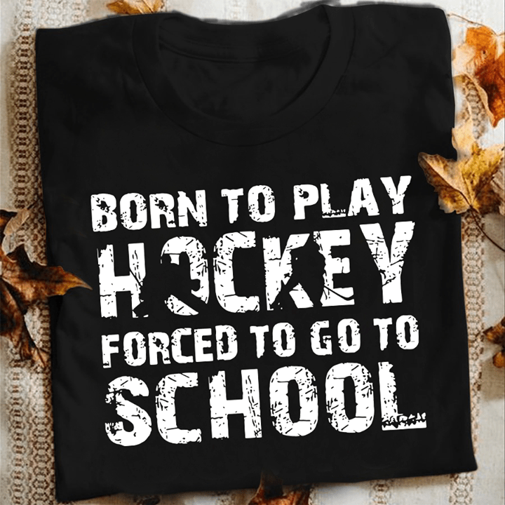 Born To Play Hockey Forced To Go To School Shirt Born To Play Hockey Forced To Go To School Shirt