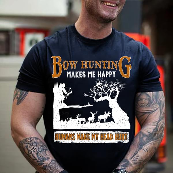 Bow Hunting Makes Me Happy Humans Make My Head Hurt Shirt Bow Hunting Makes Me Happy Humans Make My Head Hurt Shirt