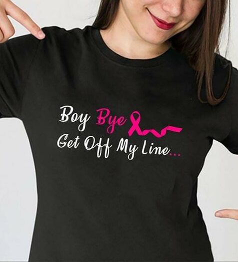 Boy Bye Cancer Get Off My Line Shirt Boy Bye Cancer Get Off My Line Shirt