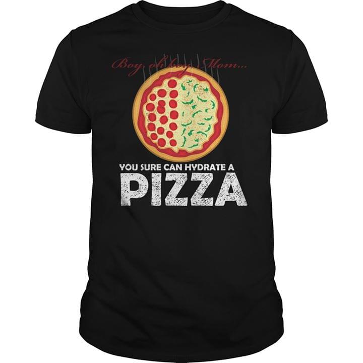 Boy Oh Boy Mom You Sure Can Hydrate A Pizza Shirt Boy Oh Boy Mom You Sure Can Hydrate A Pizza Shirt