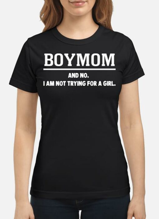Boymom And No I Am Not Trying For A Girl Shirt