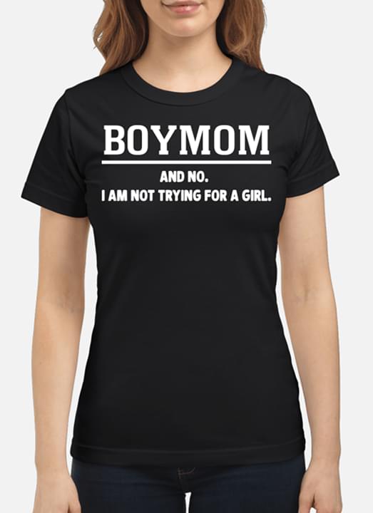 Boymom And No I Am Not Trying For A Girl Shirt Boymom And No I Am Not Trying For A Girl Shirt