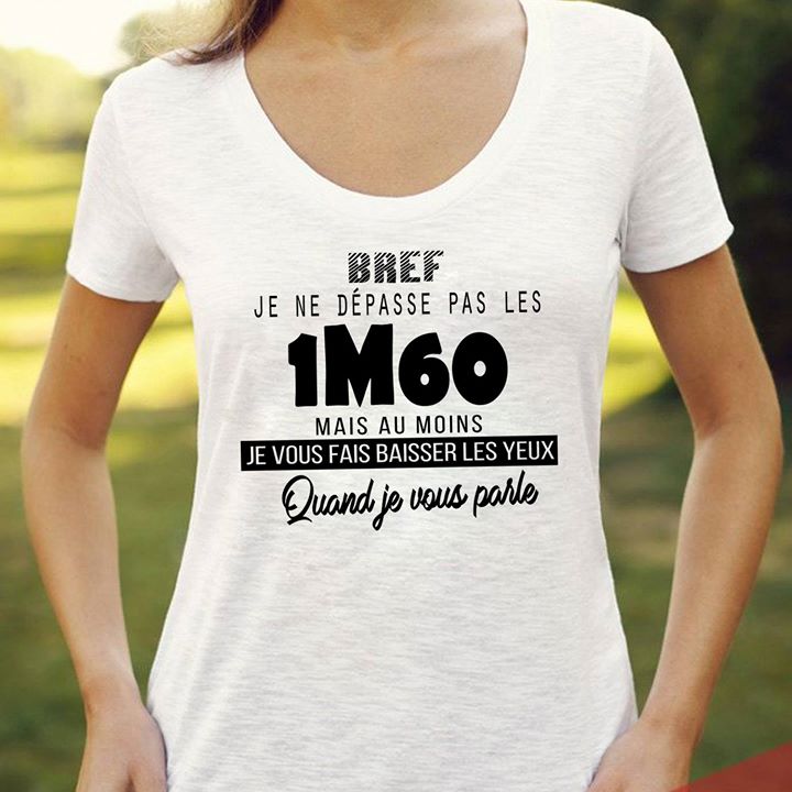 Bref Je Ne Depasse Pas Les 1m60 Mais Au Moins Shirt Bref Je Ne Depasse Pas Les 1m60 Mais Au Moins Shirt