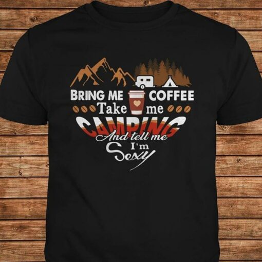 Bring Me Coffee Take Me Camping And Tell Me I’m Sexy Shirt