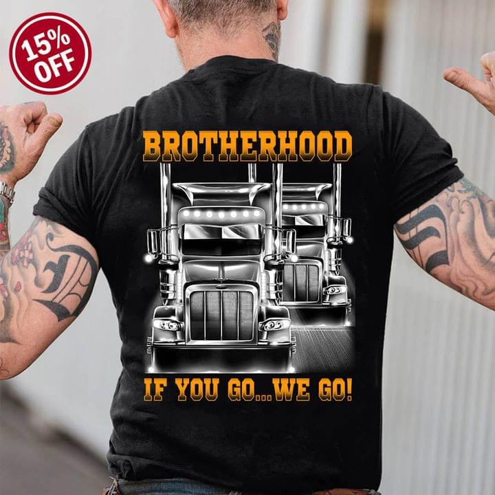 Brotherhood If You Go...We Go Truck Trucker Shirt Brotherhood If You Go...We Go Truck Trucker Shirt