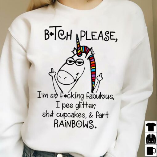 Btch Please I’m So Fcking Fabulous I Pee Glitter Sht Cupcakes &amp Fart Rainbows Shirt