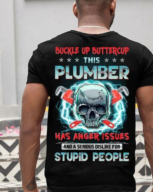 Buckle Up Buttercup This Plumber Has Anger Issues And A Serious Dislike For Stupid People Skull Shirt (Back Side)