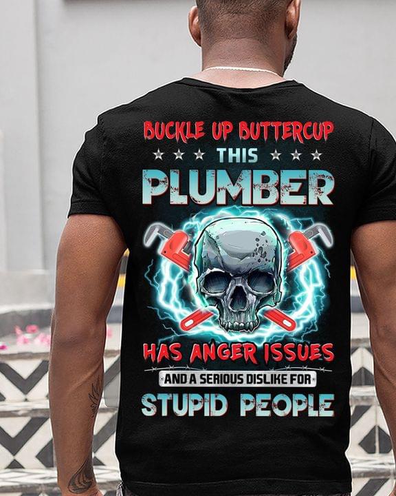 Buckle Up Buttercup This Plumber Has Anger Issues And A Serious Dislike For Stupid People Skull Shirt (Back Side) Buckle Up Buttercup This Plumber Has Anger Issues And A Serious Dislike For Stupid People Skull Shirt (Back Side)