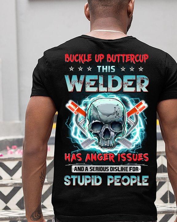 Buckle Up Buttercup This Welder Has Anger Issues And A Serious Dislike For Stupid People Skull Shirt (Back Side) Buckle Up Buttercup This Welder Has Anger Issues And A Serious Dislike For Stupid People Skull Shirt (Back Side)