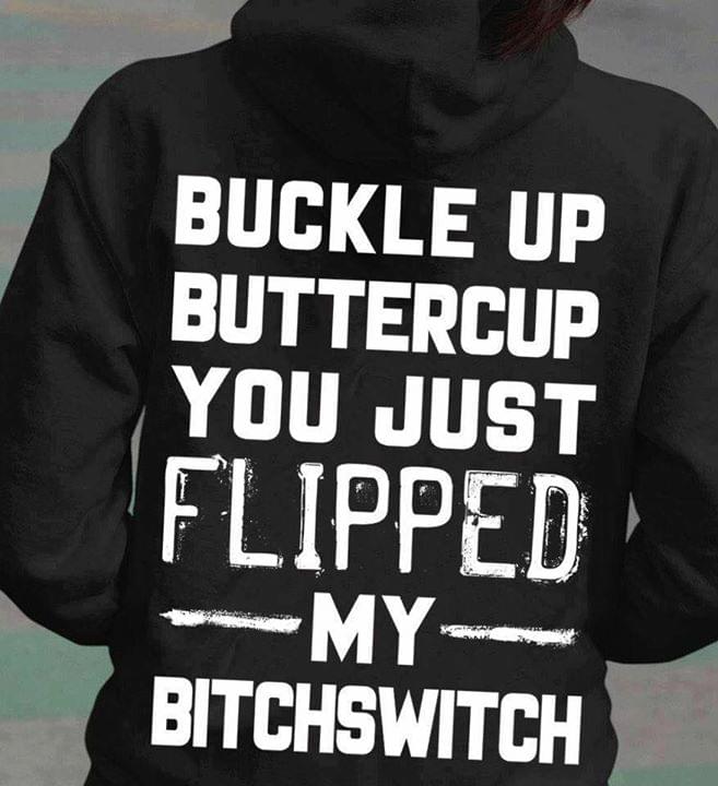 Buckle Up Buttercup You Just Flipped My Bitchswitch Hoodie (Back Side) Buckle Up Buttercup You Just Flipped My Bitchswitch Hoodie (Back Side)