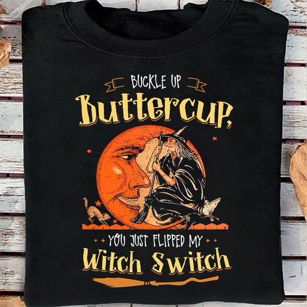 Buckle Up Buttercup You just Flipped My Witch Switch Halloween Shirt Buckle Up Buttercup You just Flipped My Witch Switch Halloween Shirt