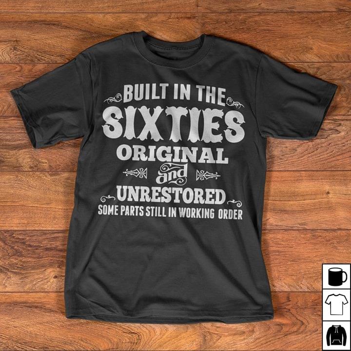 Built In The Sixties Orginal And Unrestored Some Parts Still In Working Order Shirt Built In The Sixties Orginal And Unrestored Some Parts Still In Working Order Shirt