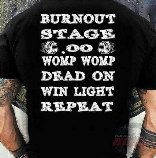 Burnout Stage Womp Womp Dead On Win Light Repeat Quotes Shirt