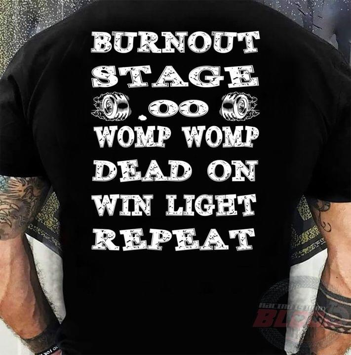 Burnout Stage Womp Womp Dead On Win Light Repeat Quotes Shirt Burnout Stage Womp Womp Dead On Win Light Repeat Quotes Shirt