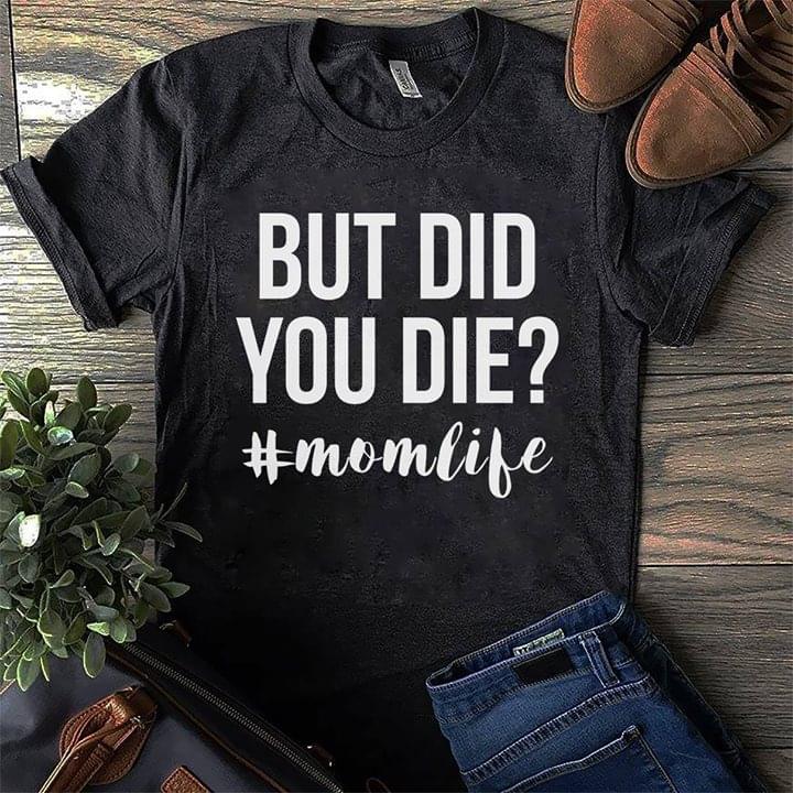 But Did You Die #Momlife Shirt But Did You Die #Momlife Shirt