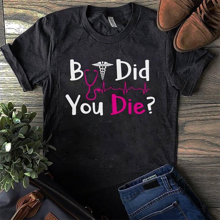 But Did You Die Shirt But Did You Die Shirt