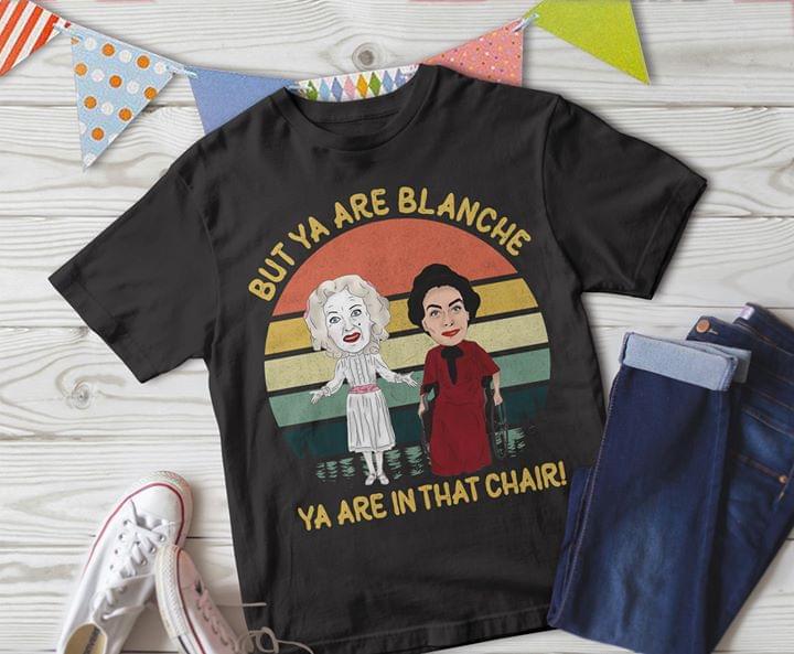 But Ya Are Blanche Ya Are In That Chair Shirt But Ya Are Blanche Ya Are In That Chair Shirt