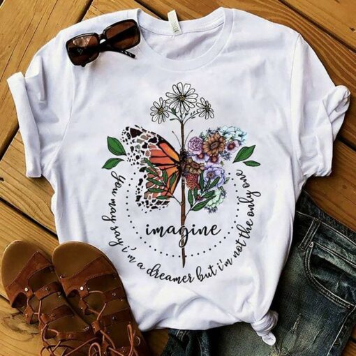 Butterfly Flower Imagine You May Say I’m A Dreamer But I’m Not The Only One Shirt