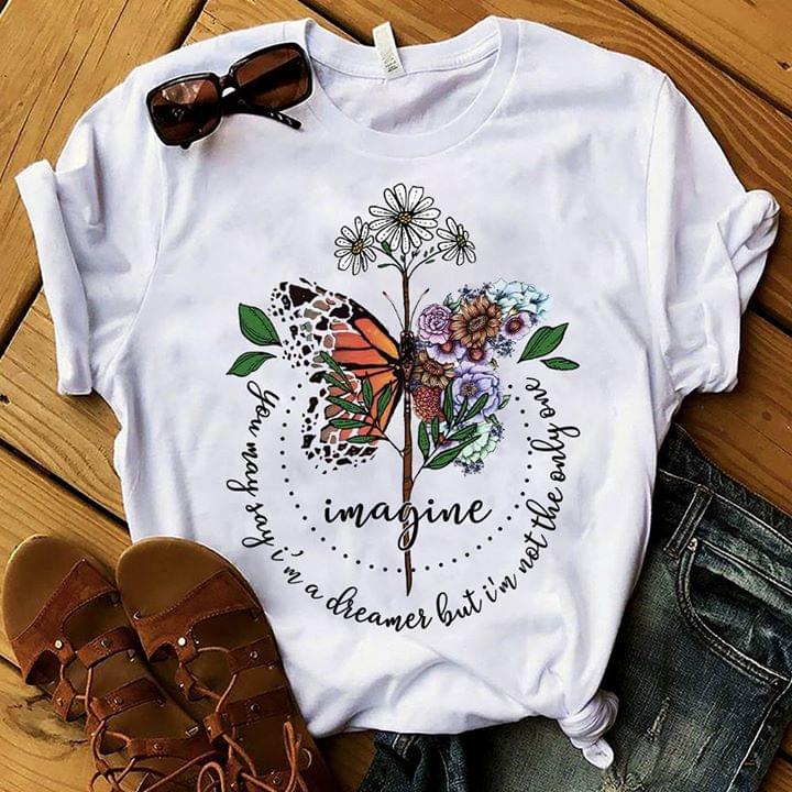 Butterfly Flower Imagine You May Say I'm A Dreamer But I'm Not The Only One Shirt Butterfly Flower Imagine You May Say I'm A Dreamer But I'm Not The Only One Shirt